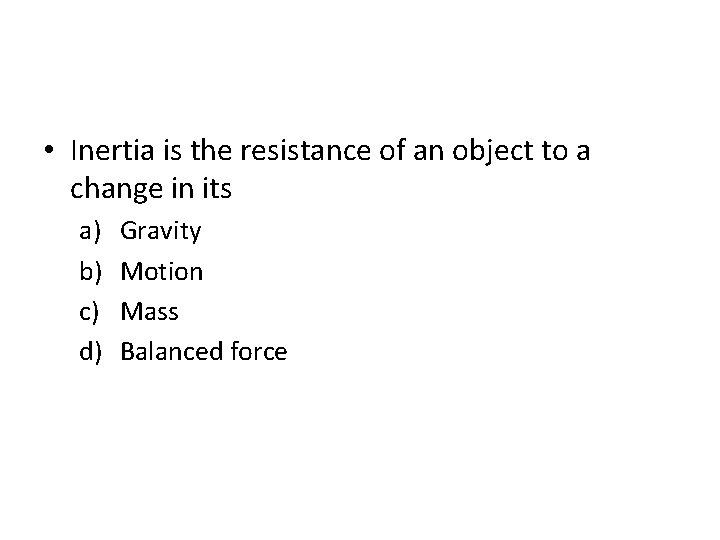  • Inertia is the resistance of an object to a change in its