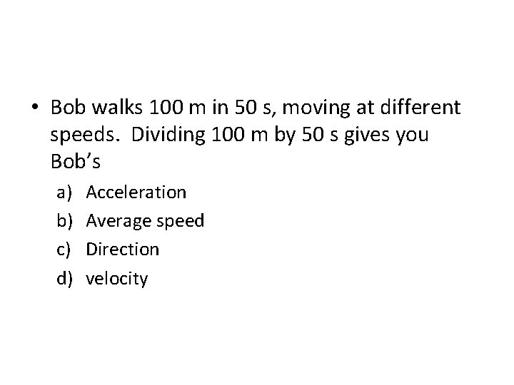  • Bob walks 100 m in 50 s, moving at different speeds. Dividing