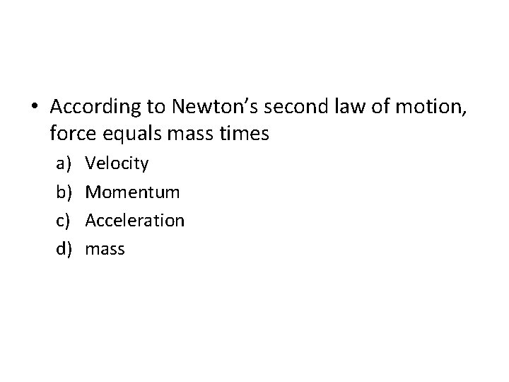  • According to Newton’s second law of motion, force equals mass times a)