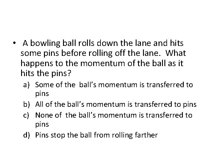  • A bowling ball rolls down the lane and hits some pins before