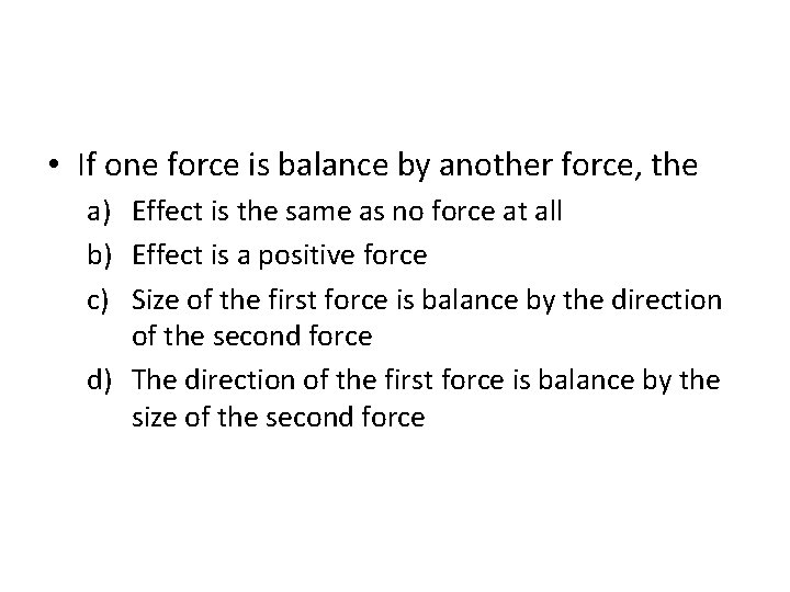  • If one force is balance by another force, the a) Effect is