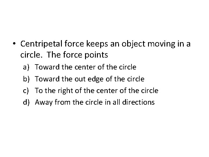  • Centripetal force keeps an object moving in a circle. The force points