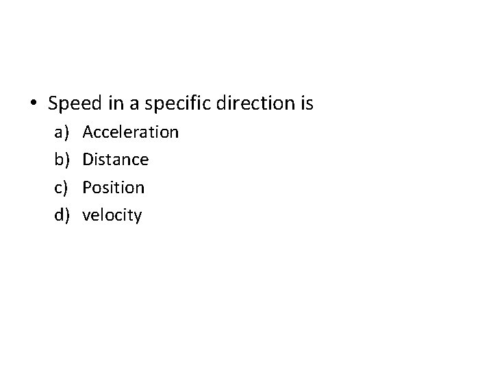  • Speed in a specific direction is a) b) c) d) Acceleration Distance