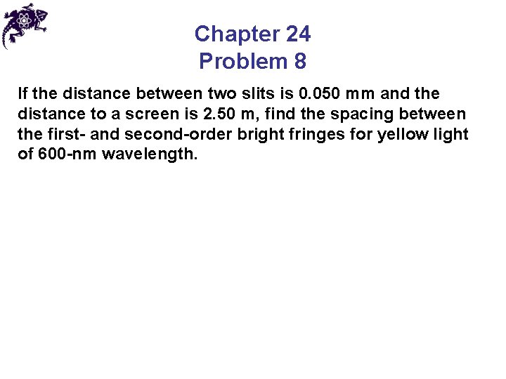 Chapter 24 Problem 8 If the distance between two slits is 0. 050 mm