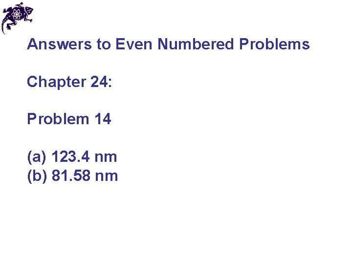 Answers to Even Numbered Problems Chapter 24: Problem 14 (a) 123. 4 nm (b)