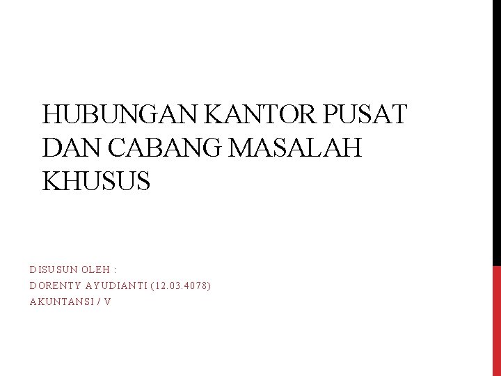 HUBUNGAN KANTOR PUSAT DAN CABANG MASALAH KHUSUS DISUSUN OLEH : DORENTY AYUDIANTI (12. 03.