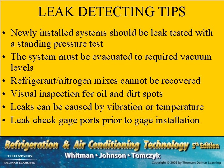 LEAK DETECTING TIPS • Newly installed systems should be leak tested with a standing