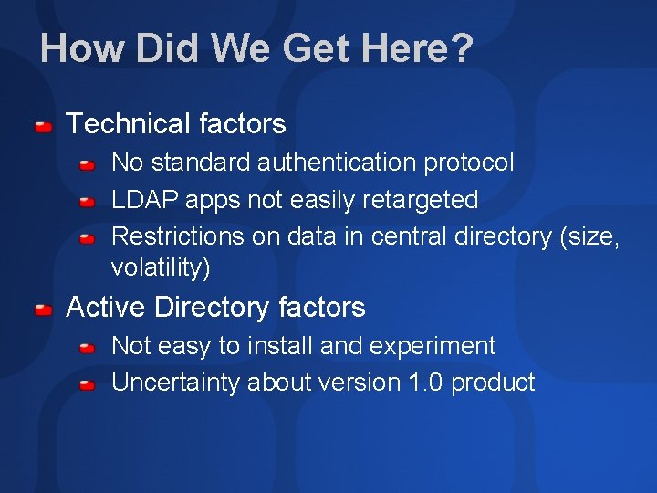 How Did We Get Here? Technical factors No standard authentication protocol LDAP apps not