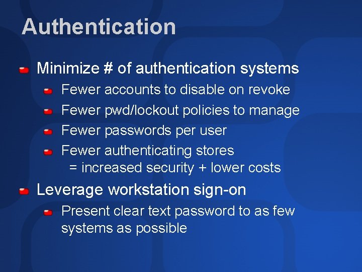 Authentication Minimize # of authentication systems Fewer accounts to disable on revoke Fewer pwd/lockout