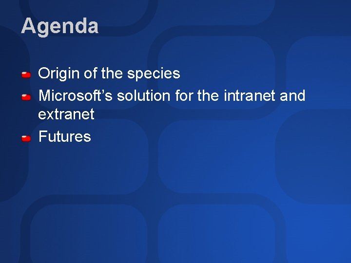 Agenda Origin of the species Microsoft’s solution for the intranet and extranet Futures 