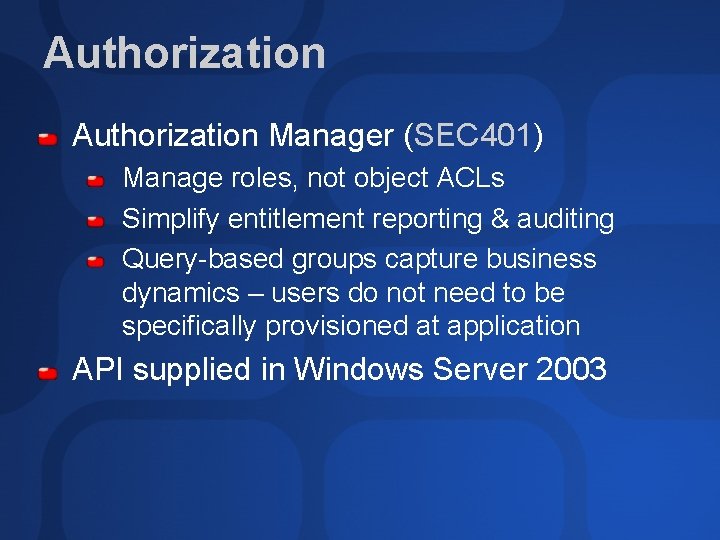 Authorization Manager (SEC 401) Manage roles, not object ACLs Simplify entitlement reporting & auditing