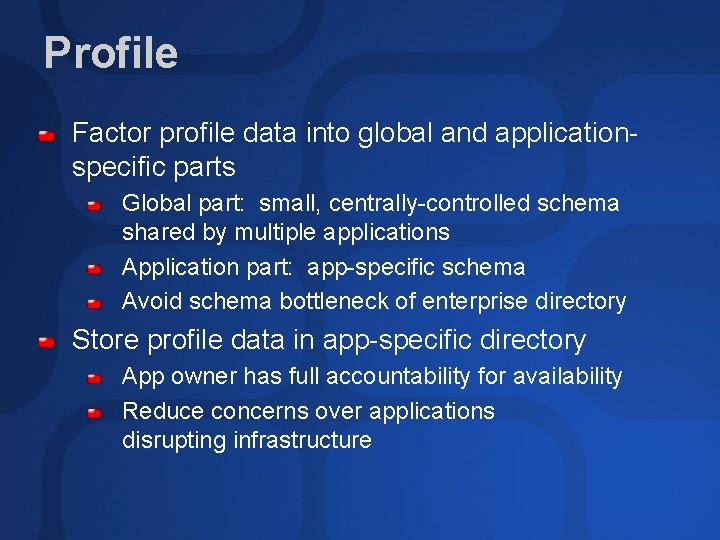 Profile Factor profile data into global and applicationspecific parts Global part: small, centrally-controlled schema