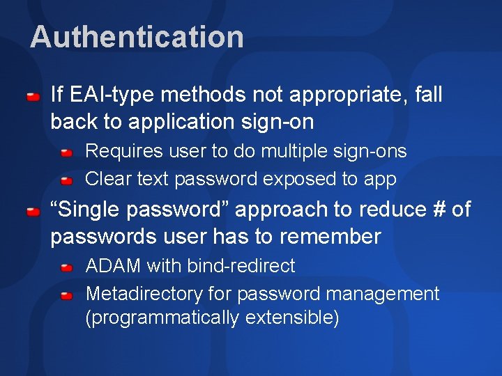 Authentication If EAI-type methods not appropriate, fall back to application sign-on Requires user to