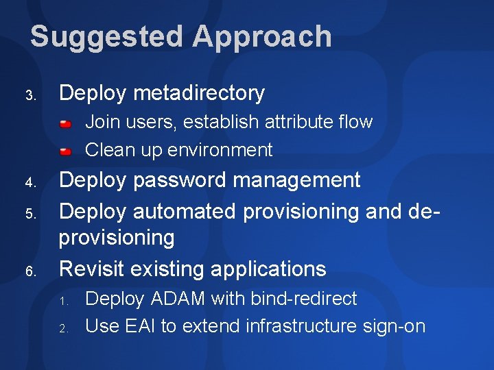 Suggested Approach 3. Deploy metadirectory Join users, establish attribute flow Clean up environment 4.