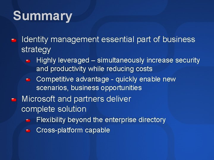 Summary Identity management essential part of business strategy Highly leveraged – simultaneously increase security
