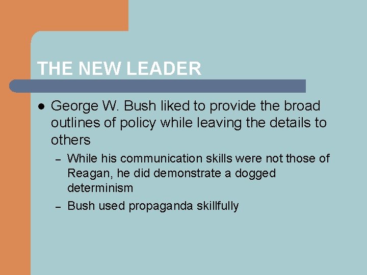 THE NEW LEADER l George W. Bush liked to provide the broad outlines of