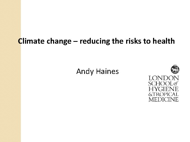 Climate change – reducing the risks to health Andy Haines 