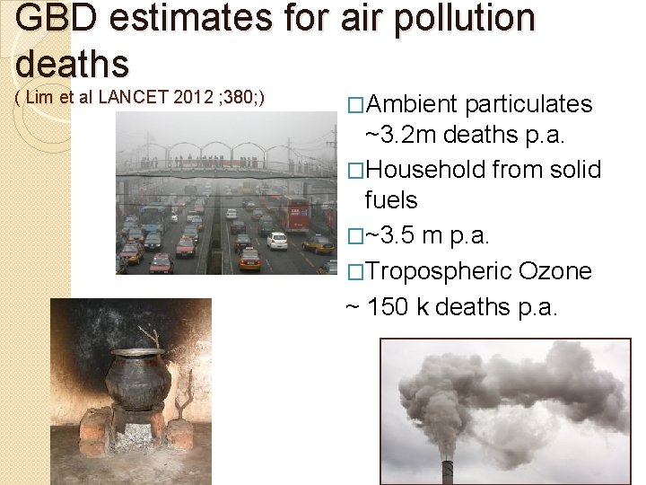 GBD estimates for air pollution deaths ( Lim et al LANCET 2012 ; 380;