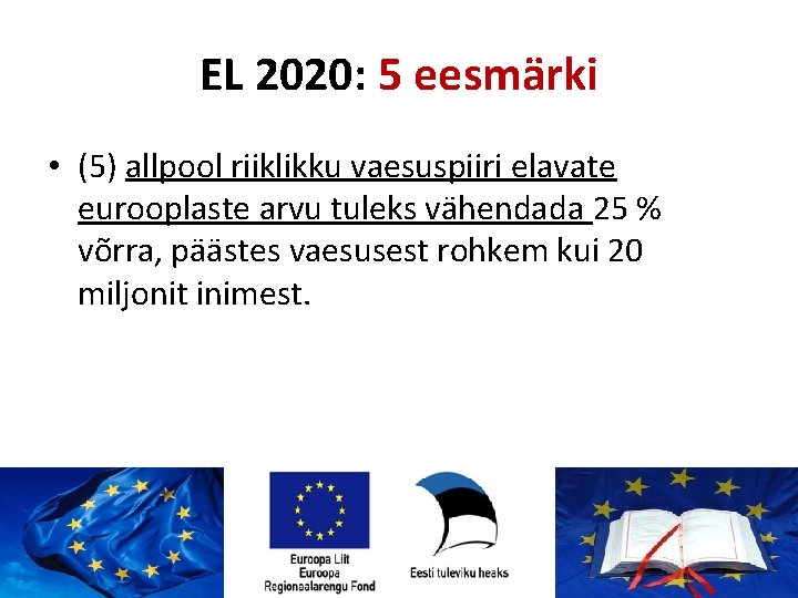 EL 2020: 5 eesmärki • (5) allpool riiklikku vaesuspiiri elavate eurooplaste arvu tuleks vähendada