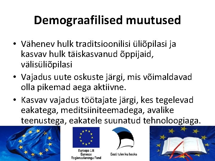 Demograafilised muutused • Vähenev hulk traditsioonilisi üliõpilasi ja kasvav hulk täiskasvanud õppijaid, välisüliõpilasi •