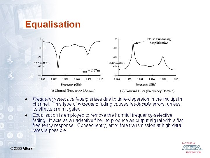 Equalisation l l Frequency-selective fading arises due to time-dispersion in the multipath channel. This