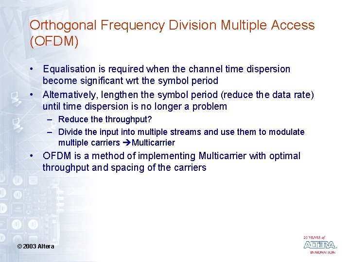 Orthogonal Frequency Division Multiple Access (OFDM) • Equalisation is required when the channel time