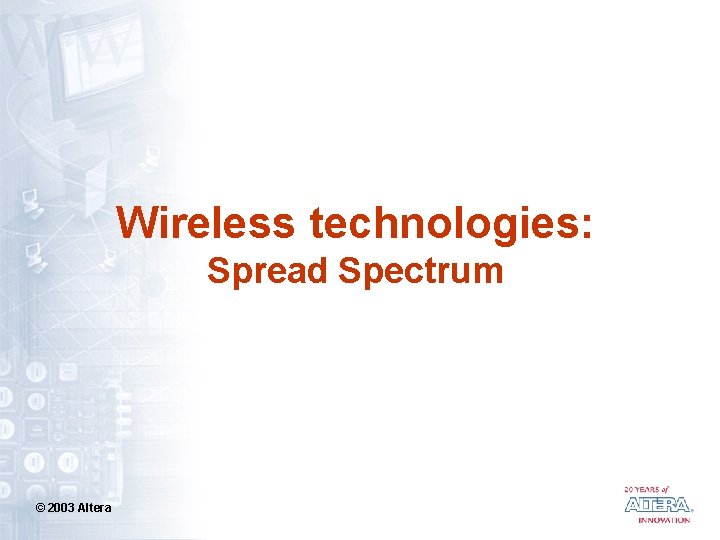 Wireless technologies: Spread Spectrum © 2003 Altera 