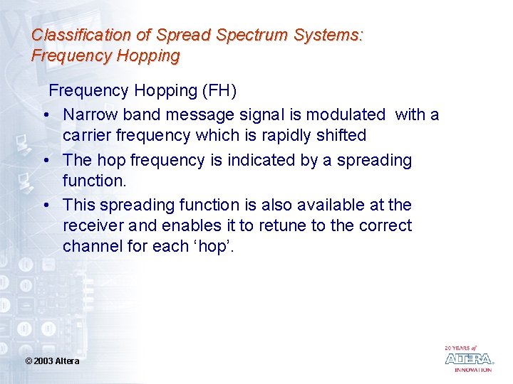 Classification of Spread Spectrum Systems: Frequency Hopping (FH) • Narrow band message signal is
