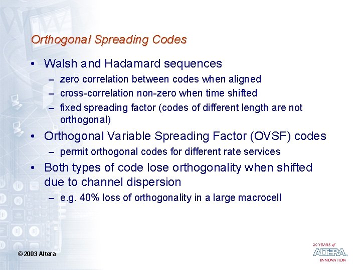 Orthogonal Spreading Codes • Walsh and Hadamard sequences – zero correlation between codes when