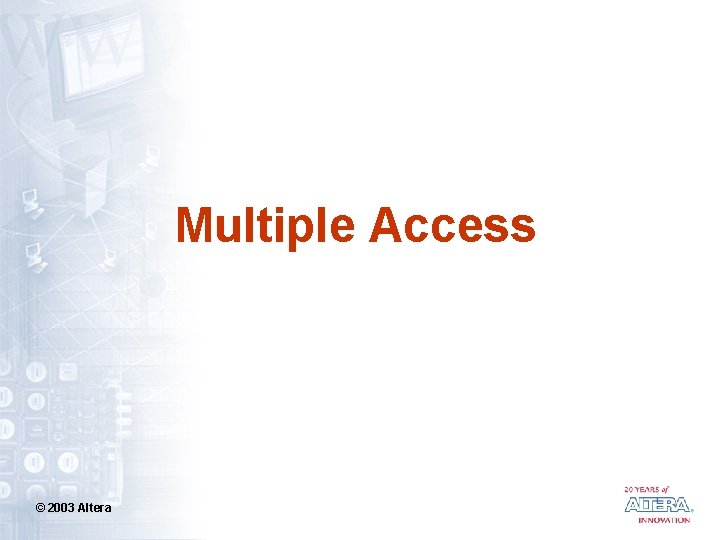 Multiple Access © 2003 Altera 