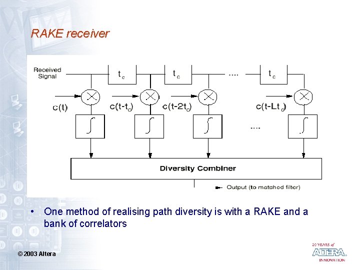 RAKE receiver • One method of realising path diversity is with a RAKE and