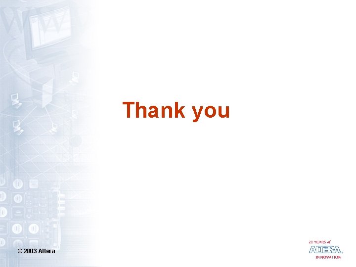 Thank you © 2003 Altera 