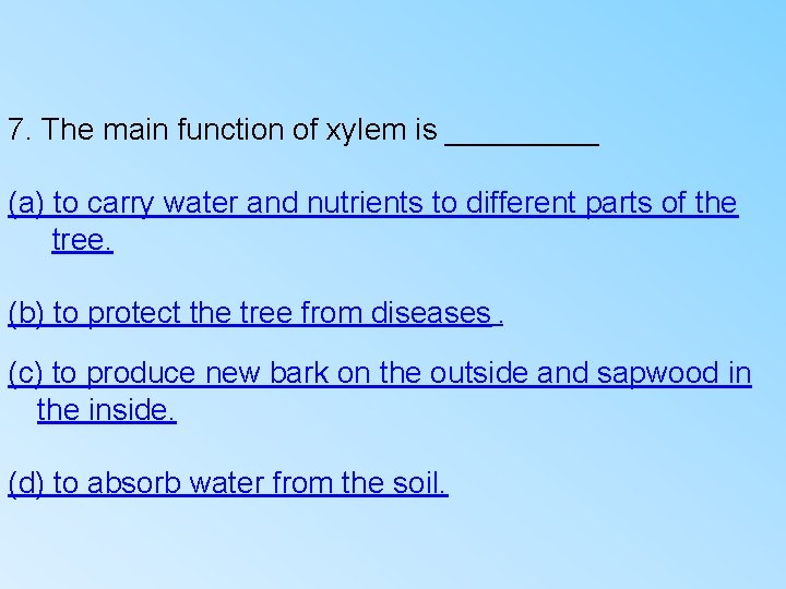 7. The main function of xylem is _____ (a) to carry water and nutrients