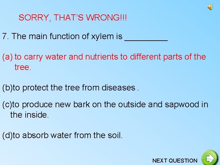 SORRY, THAT’S WRONG!!! 7. The main function of xylem is _____ (a) to carry