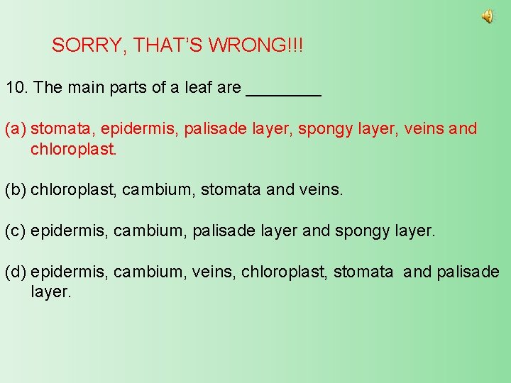 SORRY, THAT’S WRONG!!! 10. The main parts of a leaf are ____ (a) stomata,