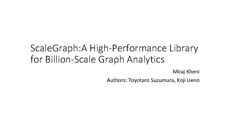 Scale. Graph: A High-Performance Library for Billion-Scale Graph Analytics Miraj Kheni Authors: Toyotaro Suzumura,