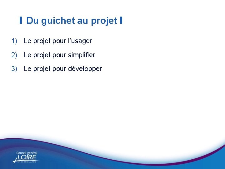 I Du guichet au projet I 1) Le projet pour l’usager 2) Le projet