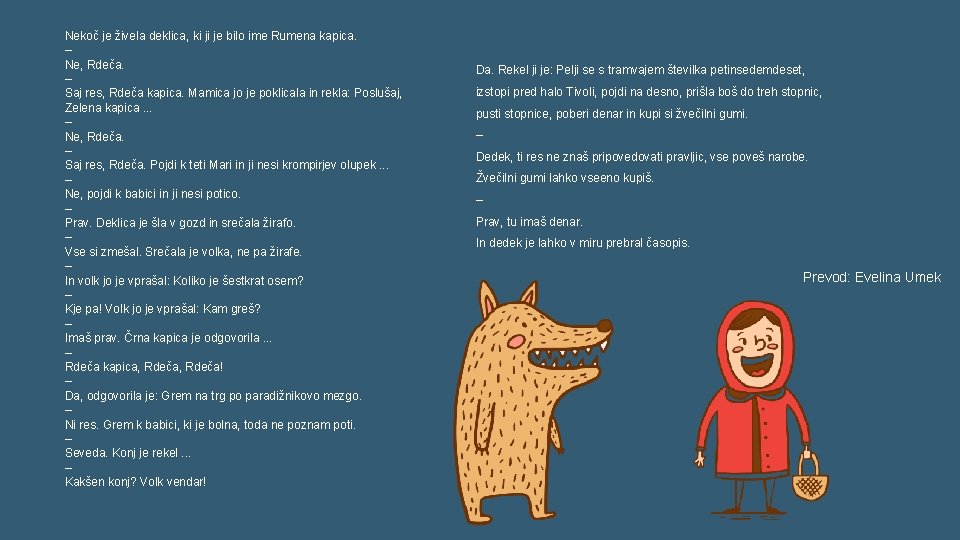Nekoč je živela deklica, ki ji je bilo ime Rumena kapica. – Ne, Rdeča. Nekoč je živela deklica, ki ji je bilo ime Rumena kapica. – Ne, Rdeča.