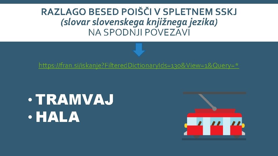 RAZLAGO BESED POIŠČI V SPLETNEM SSKJ (slovar slovenskega knjižnega jezika) NA SPODNJI POVEZAVI https: RAZLAGO BESED POIŠČI V SPLETNEM SSKJ (slovar slovenskega knjižnega jezika) NA SPODNJI POVEZAVI https: