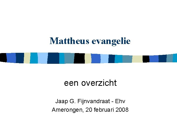 Mattheus evangelie een overzicht Jaap G. Fijnvandraat - Ehv Amerongen, 20 februari 2008 