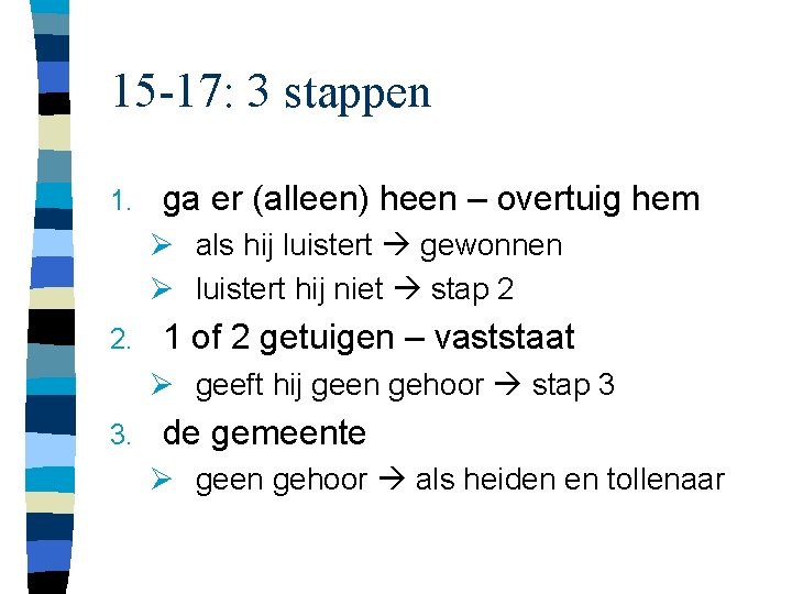 15 -17: 3 stappen 1. ga er (alleen) heen – overtuig hem Ø als