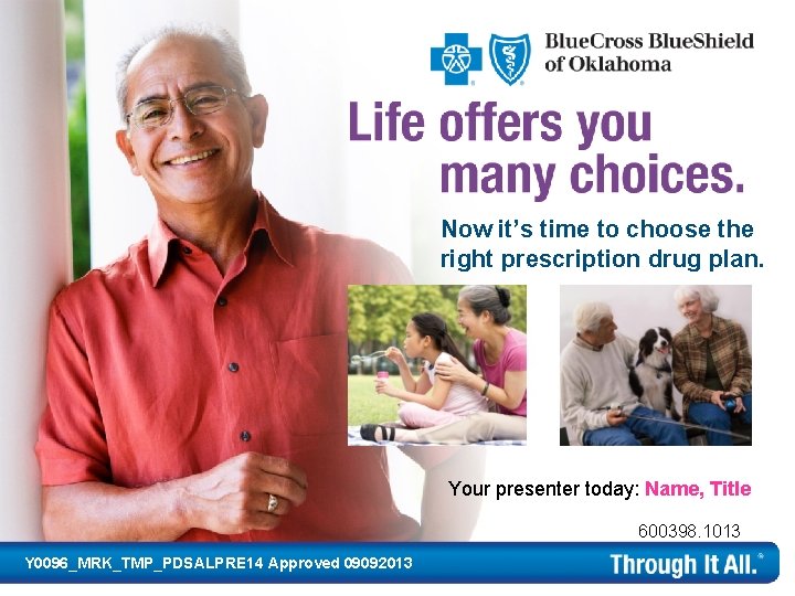 Now it’s time to choose the right prescription drug plan. Your presenter today: Name,