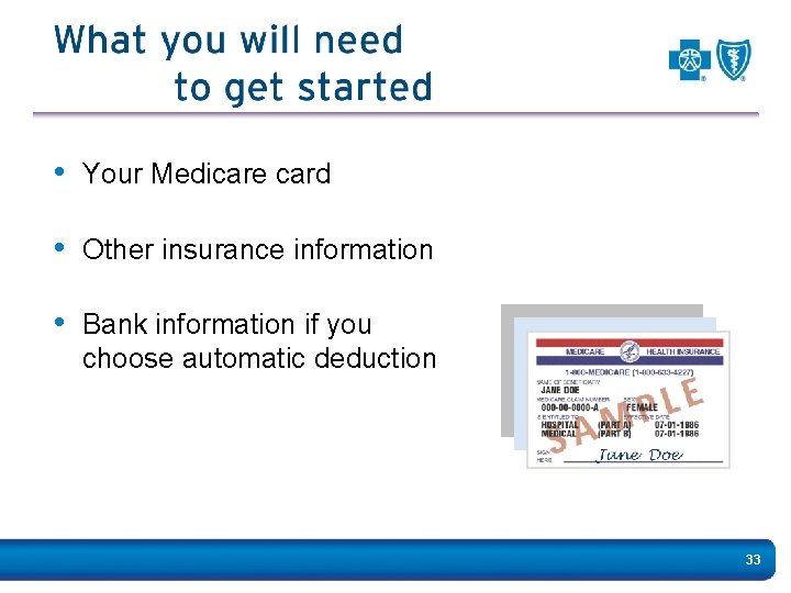  • Your Medicare card • Other insurance information • Bank information if you