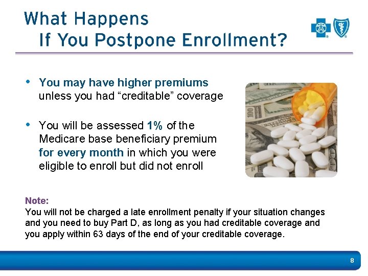  • You may have higher premiums unless you had “creditable” coverage • You