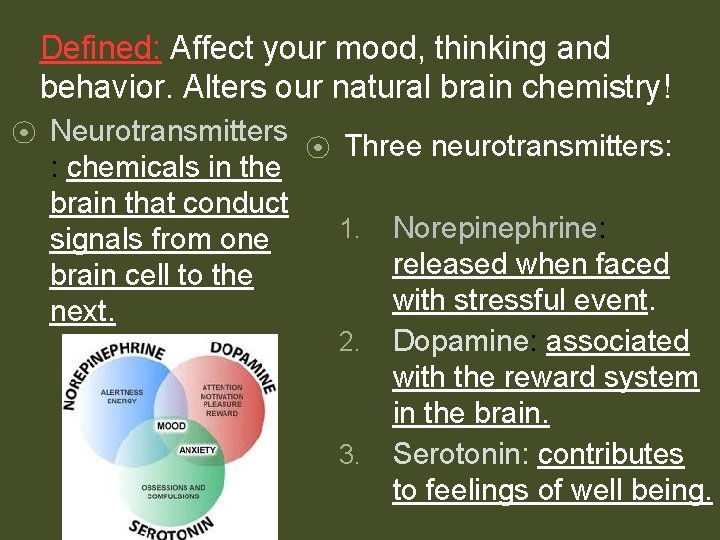 Defined: Affect your mood, thinking and behavior. Alters our natural brain chemistry! ⦿ Neurotransmitters