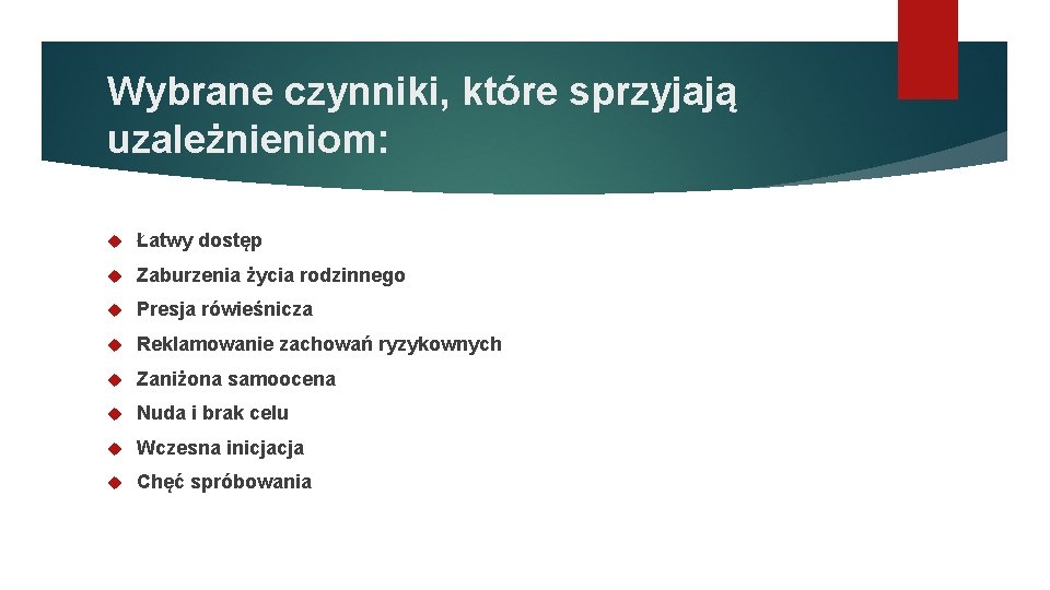 Wybrane czynniki, które sprzyjają uzależnieniom: Łatwy dostęp Zaburzenia życia rodzinnego Presja rówieśnicza Reklamowanie zachowań