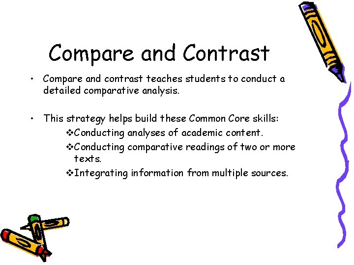 Compare and Contrast • Compare and contrast teaches students to conduct a detailed comparative