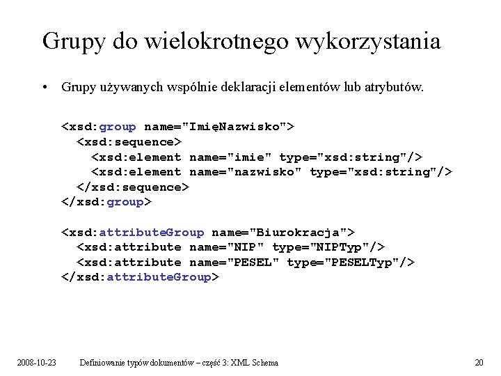 Grupy do wielokrotnego wykorzystania • Grupy używanych wspólnie deklaracji elementów lub atrybutów. <xsd: group