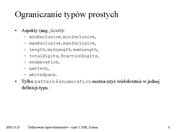 Ograniczanie typów prostych • Aspekty (ang. facets): – – – – min. Exclusive, min.