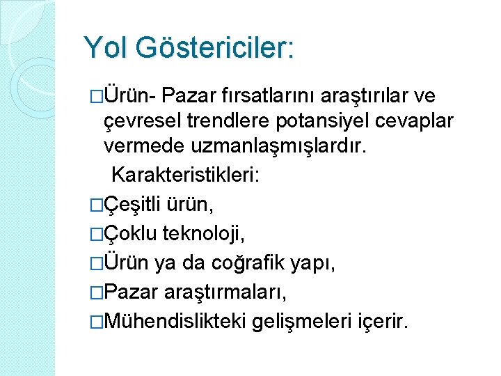 Yol Göstericiler: �Ürün- Pazar fırsatlarını araştırılar ve çevresel trendlere potansiyel cevaplar vermede uzmanlaşmışlardır. Karakteristikleri: